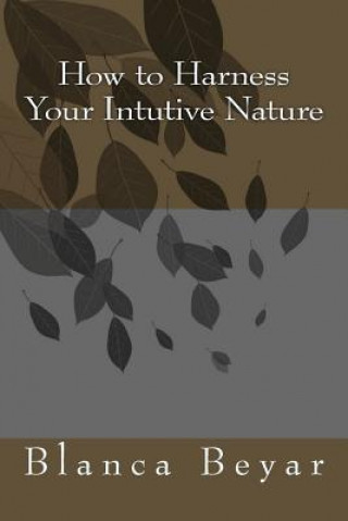 Carte How to Harness Your Intutive Nature Blanca Beyar