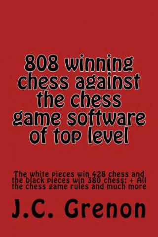 Knjiga 808 winning chess games against the chess computers of very high level: The Whites win 428 chess games. The Blacks win 380 chess games J C Grenon