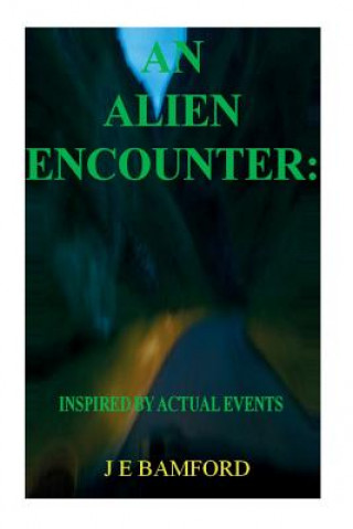 Kniha An Alien Encounter: Inspired by Actual Events J E Bamford
