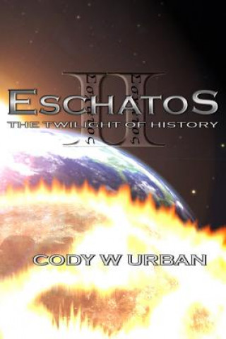 Kniha Eschatos: Book Two: : The Twilight of History Cody W Urban