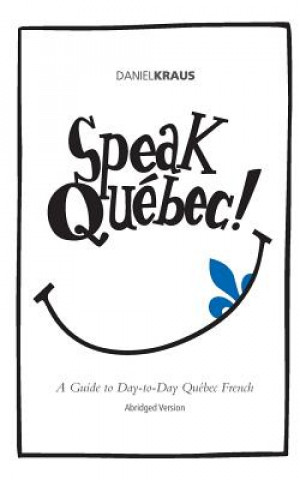 Książka Speak Québec! (Abridged Version): A Guide to Day-to-Day Québec French Daniel Kraus