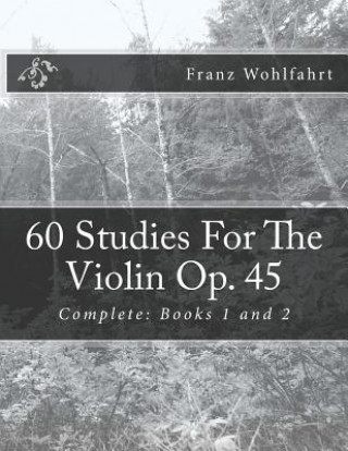 Книга 60 Studies for the Violin Op. 45: Complete: Books 1 and 2 Franz Wohlfahrt