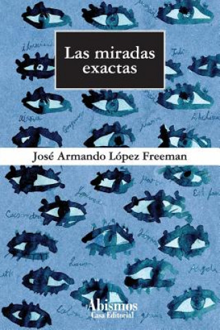 Knjiga Las miradas exactas Jose Lopez Freeman