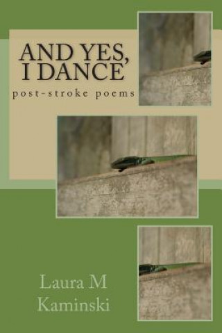 Libro And Yes, I Dance: post-stroke poems Laura M Kaminski