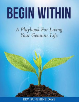 Könyv Begin Within: A Playbook for Living Your Genuine Life Rev Sunshine Daye