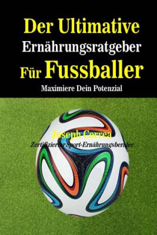 Carte Der Ultimative Ernahrungsratgeber Fur Fussballer: Maximiere Dein Potenzial Correa (Zertifizierter Sport-Ernahrungsb