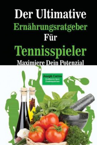 Kniha Der Ultimative Ernahrungsratgeber Fur Tennisspieler: Maximiere Dein Potenzial Correa (Zertifizierter Sport-Ernahrungsb
