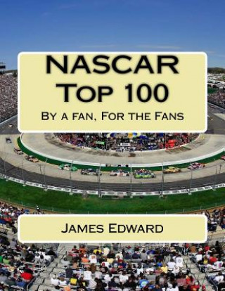 Kniha NASCAR Top 100: By a fan, For the Fans James Edward