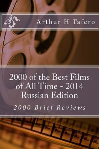 Kniha 2000 of the Best Films of All Time - 2014 Russian Edition: 2000 Brief Reviews Arthur H Tafero