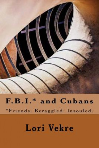 Kniha F.B.I.* and Cubans: *Friends. Beraggled. Insouled. Lori Vekre