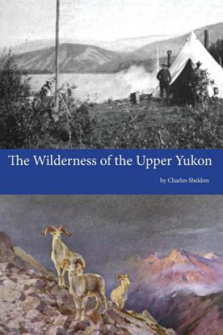 Kniha The Wilderness of the Upper Yukon Charles Sheldon