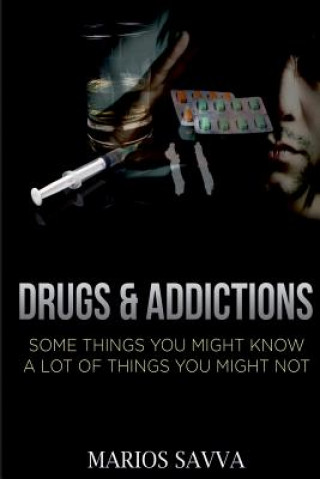Könyv Drugs and Addictions: Some Things You Might Know, A Lot of Things You Might Not MR Marios Savva