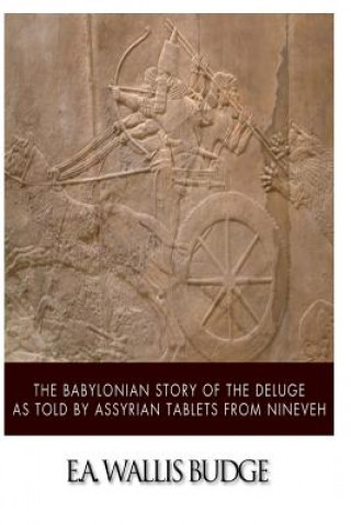 Kniha The Babylonian Story of the Deluge as Told by Assyrian Tablets from Nineveh E A Wallis Budge