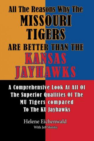 Könyv All The Reasons Why The Missouri Tigers Are Better Than The Kansas Jayhawks: A Comprehensive Look At All Of The Superior Qualities Of The MU Tigers Co Helene Eichenwald