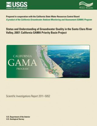 Kniha Status and Understanding of Groundwater Quality in the Santa Clara River Valley, 2007: California GAMA Priority Basin Project Carmen A Burton