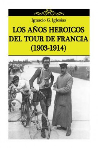 Könyv Los a?os heroicos del Tour de Francia (1903-1914) Ignacio G Iglesias