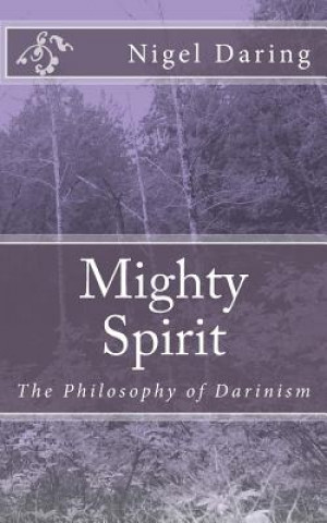 Knjiga Mighty Spirit: The Philosophy of Darinism Nigel Saint Aubyn Daring