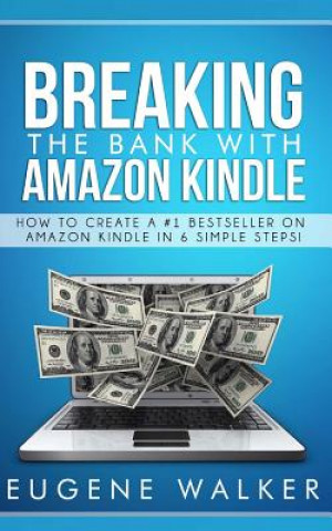 Book Breaking the Bank with Amazon Kindle - How to Create a Kindle Bestseller in 6 Simple Steps MR Eugene Walker