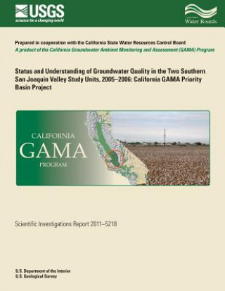 Kniha Status and Understanding of Groundwater Quality in the Two Southern San Joaquin Valley Study Units, 2005-2006: California GAMA Priority Basin Project Carmen A Burton