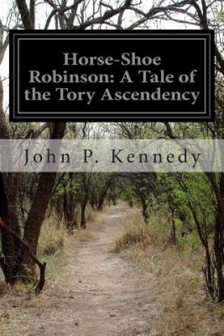 Książka Horse-Shoe Robinson: A Tale of the Tory Ascendency John P Kennedy