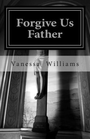 Könyv Forgive Us Father: The Spiritual Trap of Teenage Dating Vanessa T Williams