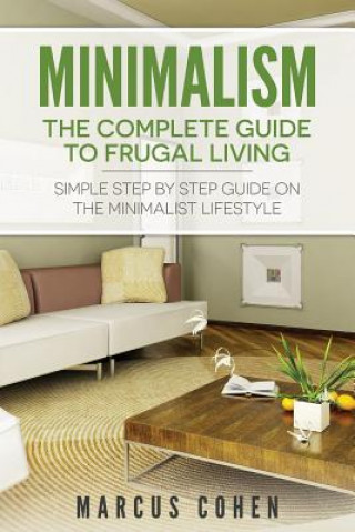Boek Minimalism: The Complete Guide to Frugal Living: Simple Step By Step Guide on the Minimalist Lifestyle Marcus Cohen