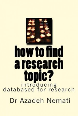 Carte How to Find a Research Topic?: Introduction to Databases for Finding a Topic Dr Azadeh Nemati
