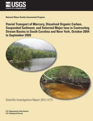 Könyv Fluvial Transport of Mercury, Dissolved Organic Carbon, Suspended Sediment, and Selected Major Ions in Contrasting Stream Basins in South Carolina and Celeste A Journey