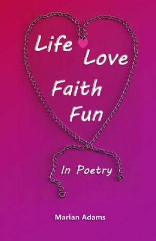 Kniha Life, Love, Faith, Fun In Poetry Marian Adams