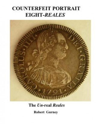 Libro Counterfeit Portrait Eight-Reales: The Un-real Reales Robert Gurney