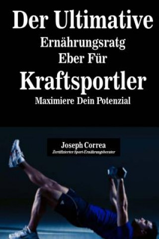 Könyv Der Ultimative Ernahrungsratgeber Fur Kraftsportler: Maximiere Dein Potenzial Correa (Zertifizierter Sport-Ernahrungsb