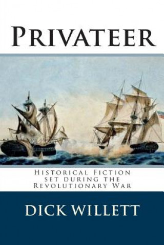Carte Privateer: Historical Fiction set during the Revolutionary War Dick Willett