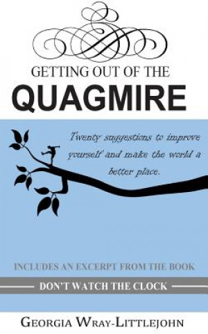 Carte Getting Out of the Quagmire: Twenty suggestions to improve yourself and make the world a better place. Georgia Wray Littlejohn