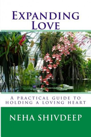 Kniha Expanding Love: A practical guide to holding a loving heart Neha Shivdeep