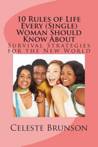 Kniha 10 Rules of Life Every (Single) Woman Should Know About: Survival Strategies for the New World MS Celeste Brunson