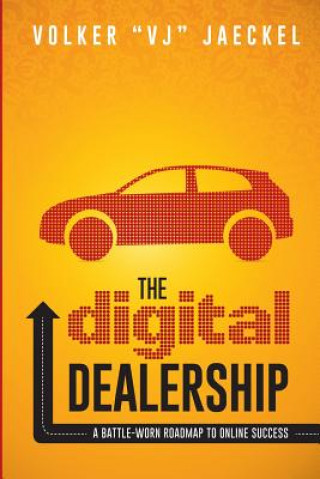 Kniha The Digital Dealership: A Battle-Worn Roadmap to Online Success Volker Vj Jaeckel