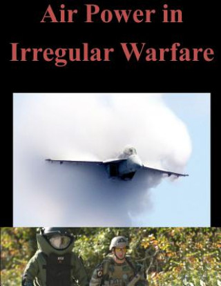 Kniha Air Power in Irregular Warfare Naval Postgraduate School