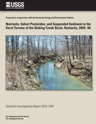 Könyv Nutrients, Select Pesticides, and Suspended Sediment in the Karst Terrane of the Sinking Creek Basin, Kentucky, 2004-06 Angela S Crain