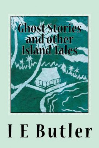 Kniha Ghost Stories And Other Island Tales: A colonial officer in the Gilbert Islands MR I E Butler