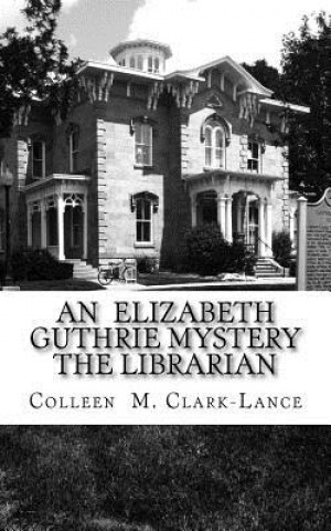 Kniha An Elizabeth Guthrie Mystery The Librarian: The Librarian Colleen M Clark-Lance