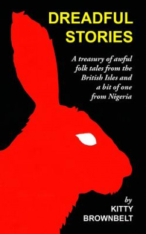Carte Dreadful Stories: A Treasury of Awful Folk Tales from the British Isles and a Bit of One from Nigeria Kitty Brownbelt