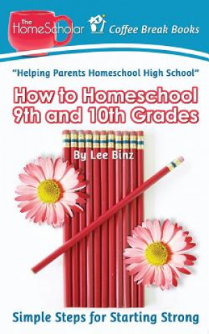 Книга How to Homeschool 9th and 10th Grade Lee Binz