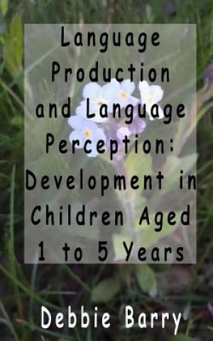 Kniha Language Production and Language Perception: Development in Children Aged 1 to 5 Debbie Barry