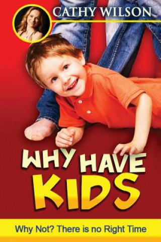 Kniha Why Have Kids? Why Not?: There is no "right" time Cathy Wilson