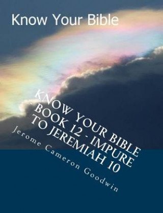 Książka Know Your Bible - Book 12 - Impure To Jeremiah 10: Know Your Bible Series MR Jerome Cameron Goodwin