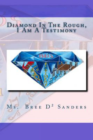 Carte Diamond In The Rough,: I Am A Testimony MS Bree D Sanders