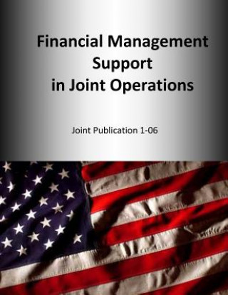 Kniha Financial Management Support in Joint Operations: Joint Publication 1-06 U S Joint Force Command