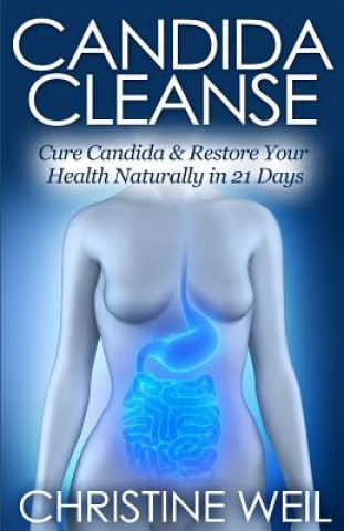 Kniha Candida Cleanse: Cure Candida & Restore Your Health Naturally in 21 Days Christine Weil