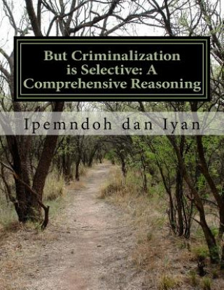 Libro But Criminalization is Selective: A Comprehensive Reasoning: Oligarchic Partiality in Formulating Crime Ipemndoh P Dan Iyan Mphil