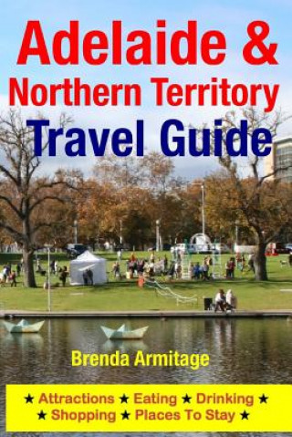 Livre Adelaide & Northern Territory Travel Guide: Attractions, Eating, Drinking, Shopping & Places To Stay Brenda Armitage